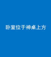 宿州阴阳风水化煞一百七十九——卧室位于神桌上方